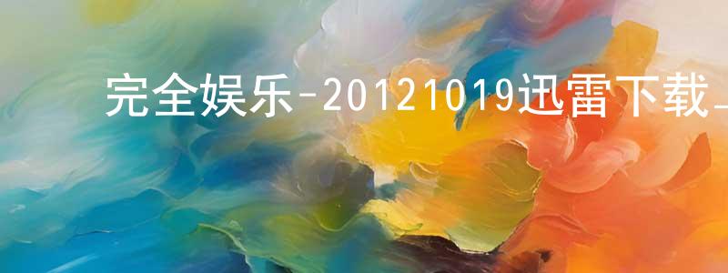 柏成建发布完全娱乐-20121019迅雷下载_电影天堂